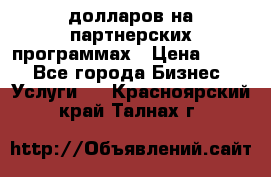 70 долларов на партнерских программах › Цена ­ 670 - Все города Бизнес » Услуги   . Красноярский край,Талнах г.